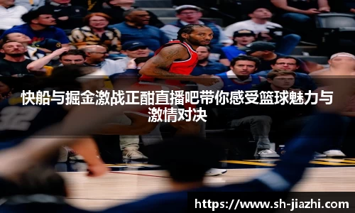 快船与掘金激战正酣直播吧带你感受篮球魅力与激情对决