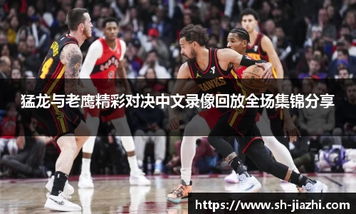 猛龙与老鹰精彩对决中文录像回放全场集锦分享